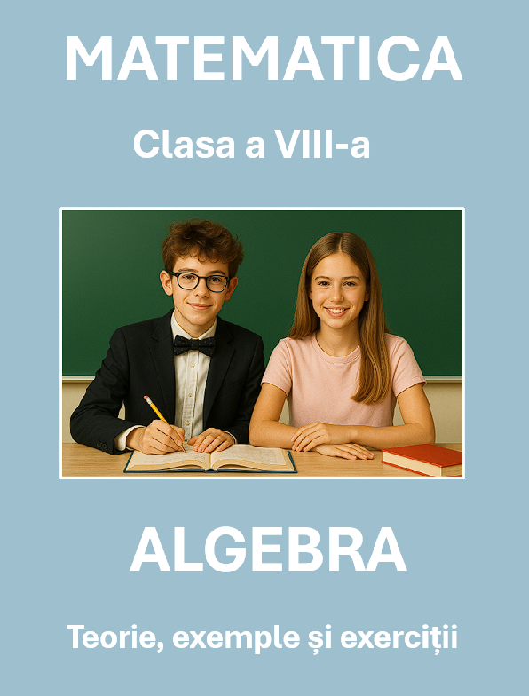 Algebră – Clasa a VIII-a - Teorie, exemple și exerciții